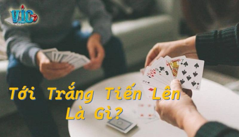 Tìm hiểu thuật ngữ tới trắng Tiến lên